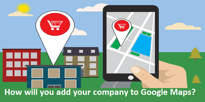 How will you add your company to Google Maps?